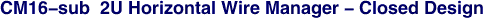 CM16-sub 2U Horizontal Wire Manager - Closed Design